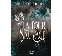 La tour sauvage - Inès Dujardin - Elixyria - broché - Roman