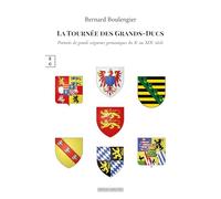 LA TOURNÉE DES GRANDS-DUCS : PORTRAITS DE GRANDS SEIGNEURS GERMANIQUES DU XE AU XIXE SIÈCLE