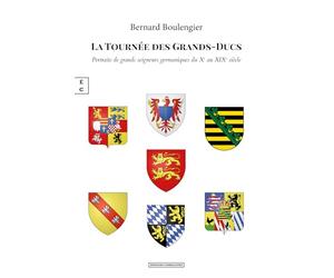 LA TOURNÉE DES GRANDS-DUCS : PORTRAITS DE GRANDS SEIGNEURS GERMANIQUES DU XE AU XIXE SIÈCLE