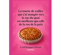 La tourte de cailles que j’ai mangée vers la rue du quai est meilleure que celle de la rue de la paix: Vous ne regarderez plus jamais vos recettes de ... et expressions culinaires, et pas que !