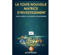 La Toute Nouvelle Matrice D'investissement: Guide Complet Et Actualisé De L'investissement