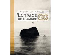 La trace de l'ombre - Voyages au seuil du sauvage - Antoine Bataille - Elytis Eds - relié - Beau livre