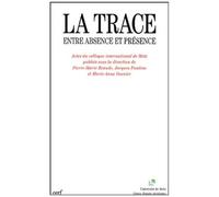 La Trace - Entre Absence Et Présence, Actes Du Colloque International De Metz
