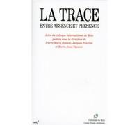 La Trace - Entre Absence Et Présence, Actes Du Colloque International De Metz