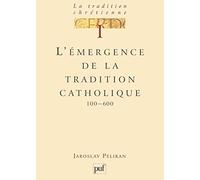 La tradition chrétienne, tome 1 : L'émergence de la tradition catholique