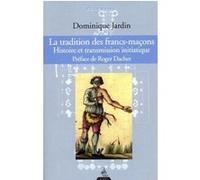 La tradition des francs-maçons - Histoire et transmission initiatique Dominique Jardin (Auteur), Roger Dachez (Préface)