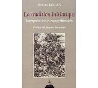 La tradition initiatique - Interprétation et compréhension Gérard Jarlan (Auteur), Jacques Trescases (Préface)