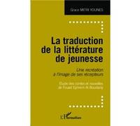 La traduction de la littérature de jeunesse Une récréation à l'image de ses récepteurs - Études des contes et nouvelles de Fouad Ephrem Al Boustnany - Grace Mitri Younes - L'harmattan - broché - Essai