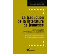 La traduction de la littérature de jeunesse Une récréation à l'image de ses récepteurs - Études des contes et nouvelles de Fouad Ephrem Al Boustnany - Grace Mitri Younes - L'harmattan - broché - Essai