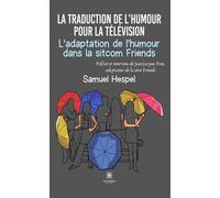 La traduction de l'humour pour la télévision L'adaptation de l'humour dans la sitcom Friends - Samuel Hespel - Le Lys Bleu - broché - Essai