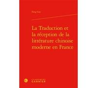 La Traduction et la réception de la littérature chinoise moderne en France Bernard Franco (Collection dirigée par), Véronique Gely (Collection dirigée par), Jean-Marie Gustave Le Clézio (Préface), Fan