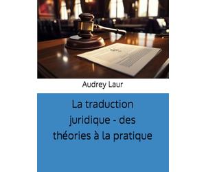 La traduction juridique - des théories à la pratique