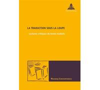 La traduction sous la loupe Lectures critiques de textes traduits - Muguras Constantinescu - Peter Lang - broché - Essai