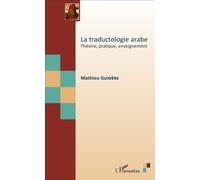 La traductologie arabe: Théorie, pratique, enseignement