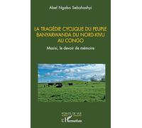 La tragédie cyclique du peuple Banyarwanda du Nord-Kivu au Congo: Masisi, le devoir de mémoire