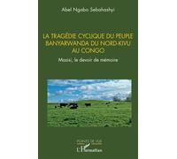 Abel Ngabo Sebahashyi – La tragédie cyclique du peuple Banyarwanda : Masisi, le devoir de mémoire