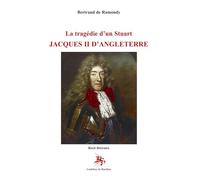 La tragédie d’un Stuart Jacques II d’Angleterre: récit littéraire