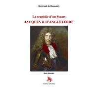 La tragédie d’un Stuart Jacques II d’Angleterre Récit littéraire - Bertrand De Ramondy - Godeffroy De Bouillon - broché - Récit