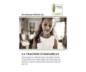 La tragédie d'Annabelle Annabelle, orpheline de mère dont l'assassin est son père, est recueillie par sa tante pour son éduc - Kre Sylvanus Wilfried Ayo - Muse Editions - Poche - Roman