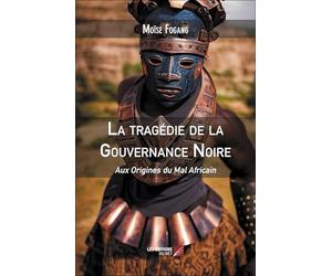 La tragédie de la Gouvernance Noire: Aux Origines du Mal Africain