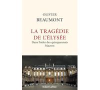 La Tragédie de l'Elysée - Dans l'enfer des quinquennats Macron - Olivier Beaumont - Robert Laffont - broché - Essai