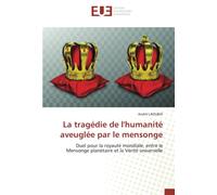 La tragédie de l'humanité aveuglée par le mensonge: Duel pour la royauté mondiale, entre le Mensonge planétaire et la Vérité universelle
