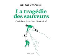 La tragédie des sauveurs: Ou le besoin ardent d'être aimé