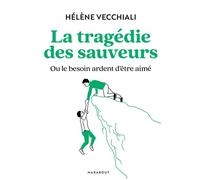 La tragédie des sauveurs Ou le besoin ardent d'être aimé - Hélène Vecchiali - Marabout - broché - Essai