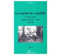 La Tragedie Des Suppletifs - Tome 1, La Fin Des Combats, Quartier Du Phu Duc-Tonkin 1953-1954