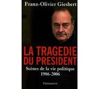 La Tragédie du Président Scenes de la vie politique, 1986-2006 - Franz-Olivier Giesbert - Flammarion - broché - Essai