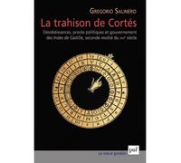 La trahison de Cortés Désobéissances, procès politiques et gouvernement des Indes de Castille, seconde moitié du XVIe siècle - Gregorio Salinero - Puf - broché - Essai