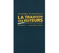 La trahison des éditeurs Troisième édition revue et actualisée - Thierry Discepolo - Agone - broché - Essai