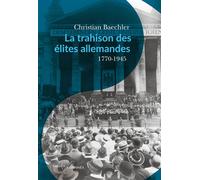 La Trahison Des Élites Allemandes - Essai Sur Le Rôle De La Bourgeoisie Culturelle 1770-1945