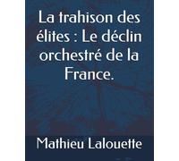 La trahison des élites : Le déclin orchestré de la France.