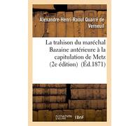 La trahison du maréchal Bazaine antérieure à la capitulation de Metz (2e édition)
