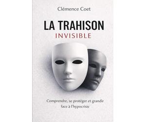LA TRAHISON INVISIBLE: Comprendre et se protéger