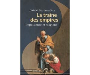 La traîne des empires Impuissance et religions - Gabriel Martinez-Gros - Passés Composés - broché - Essai