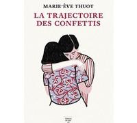La Trajectoire des confettis Marie-Eve Thuot (Auteur)