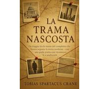 La Trama Nascosta: La Trama Nascosta: Un viaggio tra le teorie del complotto che hanno segnato la storia moderna - con una guida pratica per riconoscerle e analizzarle