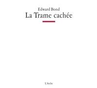 La Trame cachée Notes sur le théâtre et l'Etat - Edward Bond - Arche - broché - Théâtre