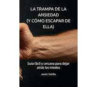 La trampa de la ansiedad (y cómo escapar de ella): Guía fácil y cercana para dejar atrás los miedos
