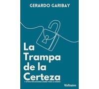 La trampa de la Certeza: Y otras reflexiones sobre todo lo demás