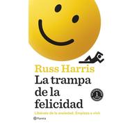 La trampa de la felicidad: Libérate de la ansiedad. Empieza a vivir