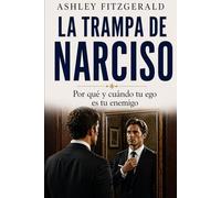 LA TRAMPA DE NARCISO. Por qué y cuándo tu ego es tu enemigo: ¿Y si el mayor obstáculo en tu vida no es el fracaso, la mala suerte o las demás personas… sino tu propio ego?