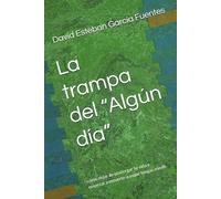 La trampa del “Algún día”: cómo dejar de postergar tu vida y empezar a moverte aunque tengas miedo