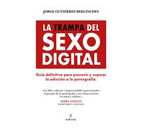 La trampa del sexo digital / The Sex Trap: Guia definitiva para prevenir y superar la adiccion a la pornografia