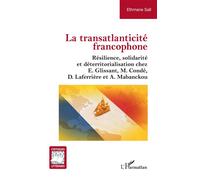 La transatlanticité francophone Résilience, solidarité et déterritorialisation chez E.Glissant, M.Condé, D.Laferrière et A.Mabanckou - Ethmane Sall - L'harmattan - broché - Essai