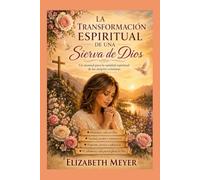 La Transformación Espiritual de una Sierva de Dios: Un manual para la sanidad espiritual de las mujeres cristianas