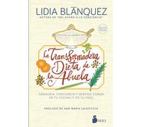 La transformadora dieta de la abuela/ Grandma s Transforming Diet: Sabiduría, Conciencia Y Sentido Común En Tu Cocina Y En Tu Vida/ Wisdom, Awareness and Common Sense in Your Kitchen and in Your Life
