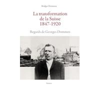 La transformation de la suisse 1847-1920 - regards de georges dommen